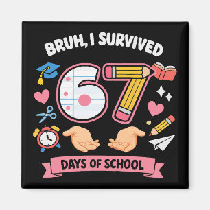Bruh I survived 67 days of school Magnet