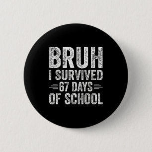 Bruh I Survived 67 Days Of School Teachers Kids Si 2 Inch Round Button