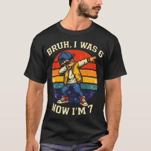Bruh I Was 6 Now I'M 7 Year Old Birthday 67 T-Shirt