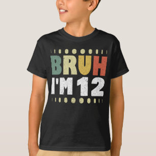 Bruh I'm 12 Twelfth Birthday Girls Boys Vintage  T-Shirt