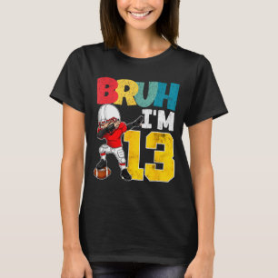 Bruh I'm 13 Year Old Football Player Boy 13th Birt T-Shirt