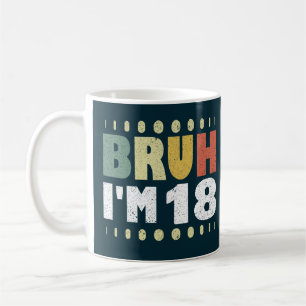 Bruh I'm 18 18th Birthday Girls Boys Eighteen Year Coffee Mug