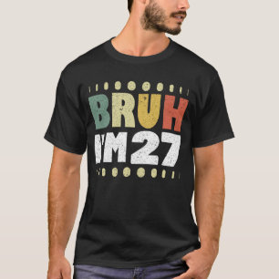 Bruh I'm 27 Years Old Vintage Funny 27th Birthday  T-Shirt