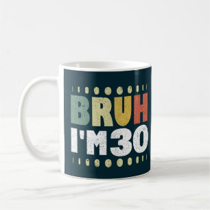 Bruh I'm 30 Years Old 30th Birthday Funny Coffee Mug