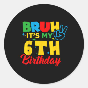 Bruh I'm 6 It's My 6th Birthday Six 6yr Year Old G Classic Round Sticker