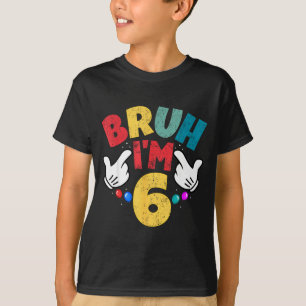Bruh Im 6 Year Old Gifts Boys Girls Its My 6th Bir T-Shirt