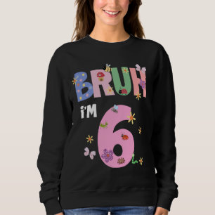 Bruh I'm 6 Year Old It's My 6th Birthday Funny Bug Sweatshirt