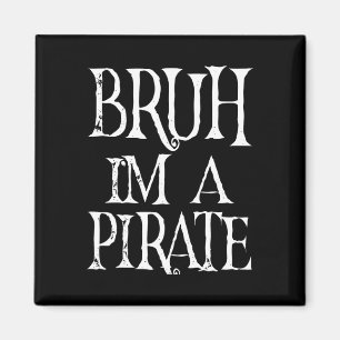 Bruh I'm A Pirate Halloween Birthday Pretend I'm A Magnet