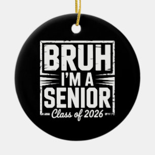 Bruh I'm A Senior Class Of 2026 Graduation 26 Grad Ceramic Ornament