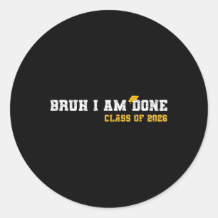 Bruh I'm Done 26 Cl Of 2026 Funny 2026 School Grad Classic Round Sticker