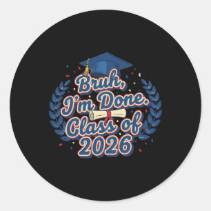 Bruh I'm Done Cl Of 2026 Graduation High School Gr Classic Round Sticker