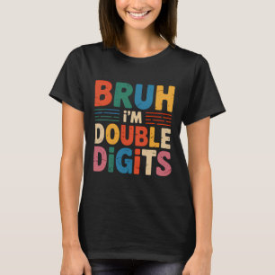Bruh I'm Double Digits 10th Birthday 10 Year Old B T-Shirt
