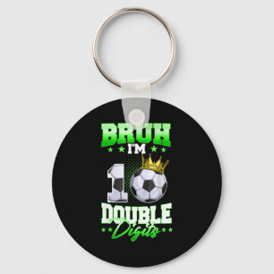 Bruh Im Double Digits Soccer 10th Birthday Boy 10 Keychain
