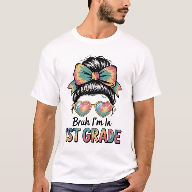 Bruh Im In 1St Grade Messy Bun First Day Of School T-Shirt (Front)