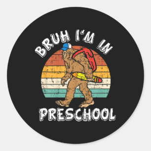 Bruh I'm In Preschool Bigfoot Back To School Presc Classic Round Sticker