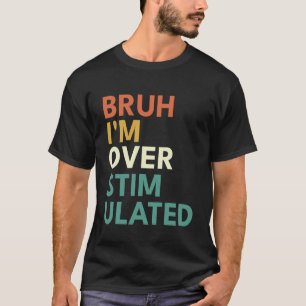 Bruh I'm Overstimulated Funny Neurodiverse Autism  T-Shirt