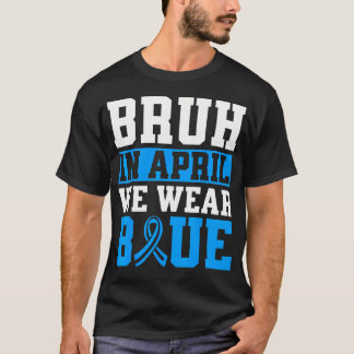 Bruh In April We Wear Blue Autism Awareness Men T-Shirt