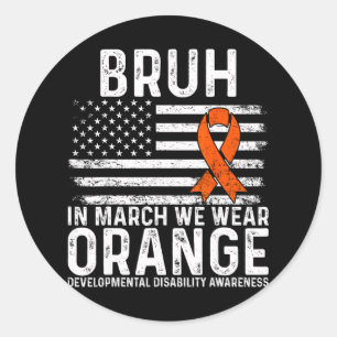 Bruh In March We Wear Orange Autism Awareness Tee Classic Round Sticker