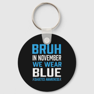 Bruh In November We Wear Blue Diabetes Awareness M Keychain