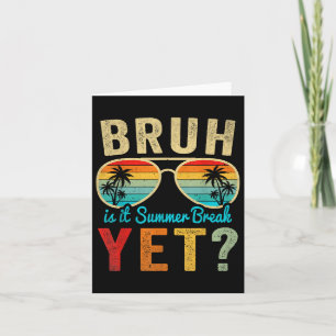 Bruh Is It Summer Break Yet Happy Last Day Of Scho Card