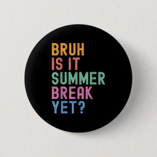 Bruh Is It Summer Break Yet Last Day Of School Tea 2 Inch Round Button