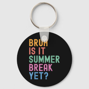Bruh Is It Summer Break Yet Last Day Of School Tea Keychain