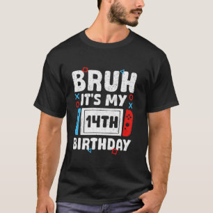 Bruh It s My 14th Birthday Video Game 14 Years Old T-Shirt