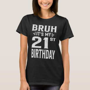Bruh It s My 21st Birthday Twenty First Birthday P T-Shirt