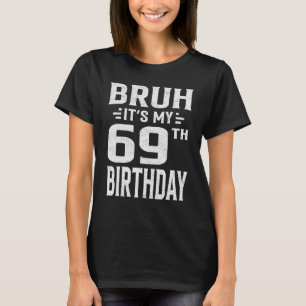 Bruh It s My 69th Birthday Sixty Ninth Birthday Pa T-Shirt