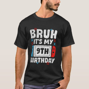 Bruh It s My 9th Birthday Video Game 9 Years Old B T-Shirt
