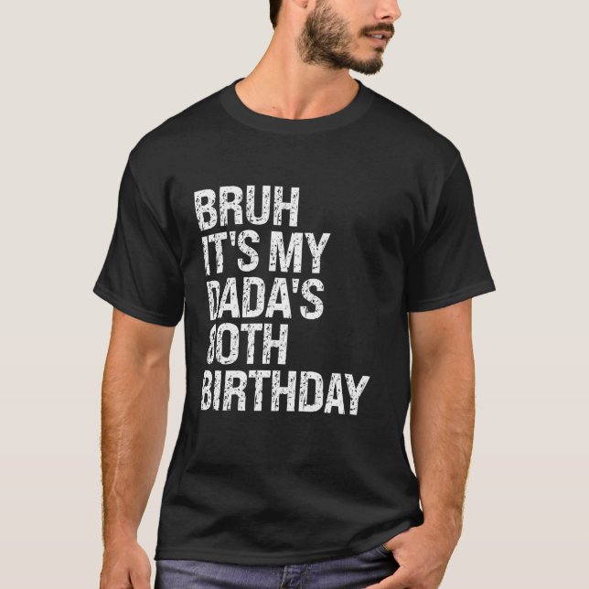 Bruh It s My Dada s 80th Birthday King OMG Crown H T-Shirt (Front)
