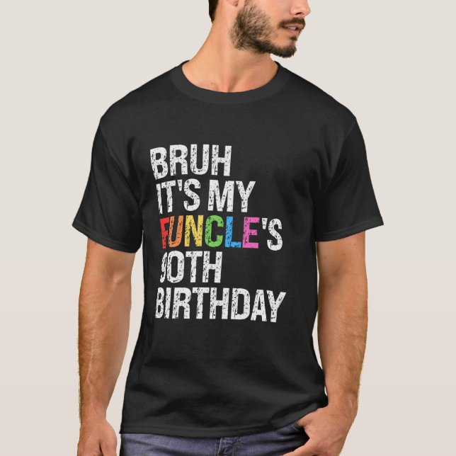 Bruh It s My Funcle s Birthday 90th Funny Uncle Co T-Shirt (Front)
