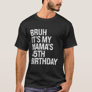Bruh It s My Mama s 45th Birthday Queen Mom Crown T-Shirt
