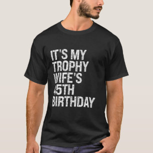 Bruh It s My Trophy Wife s 45th Birthday Queen Cro T-Shirt