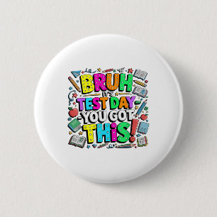 Bruh It’s Test Day You Got This Teacher Student Te 2 Inch Round Button