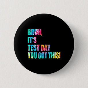 Bruh It’s Test Day You Got This Testing Day Funny 2 Inch Round Button
