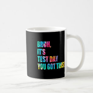 Bruh It’s Test Day You Got This Testing Day Funny  Coffee Mug