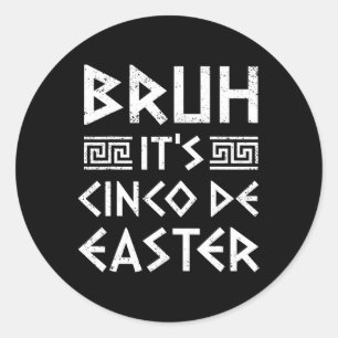 Bruh It's Cinco De Easter Funny Cinco De Mayo Gree Classic Round Sticker