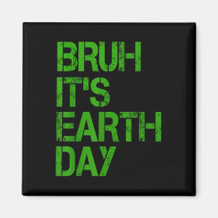 Bruh Its Earth Day Funny Earth Day Environmental P Magnet