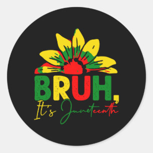 bruh its juneteenth celebrating black freedom classic round sticker