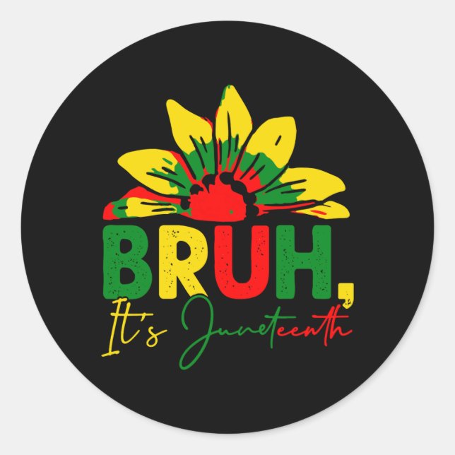 bruh its juneteenth celebrating black freedom classic round sticker (Front)