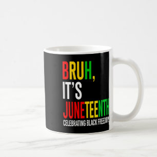 Bruh Its Juneteenth Celebrating Black Freedom Men Coffee Mug