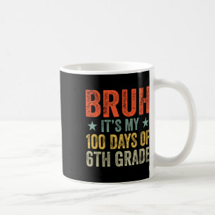 Bruh Its My 100 Days Of 6th Grade 100th Day Of Sch Coffee Mug