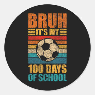 Bruh Its My 100 Days Of School Soccer 100th Day Of Classic Round Sticker