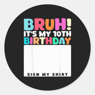 Bruh Its My 10th Birthday Sign My Shirt 10 Years O Classic Round Sticker