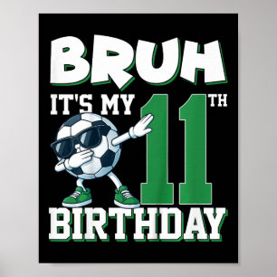 Bruh It's My 11th Birthday Boy Soccer Footbyll 11 Poster