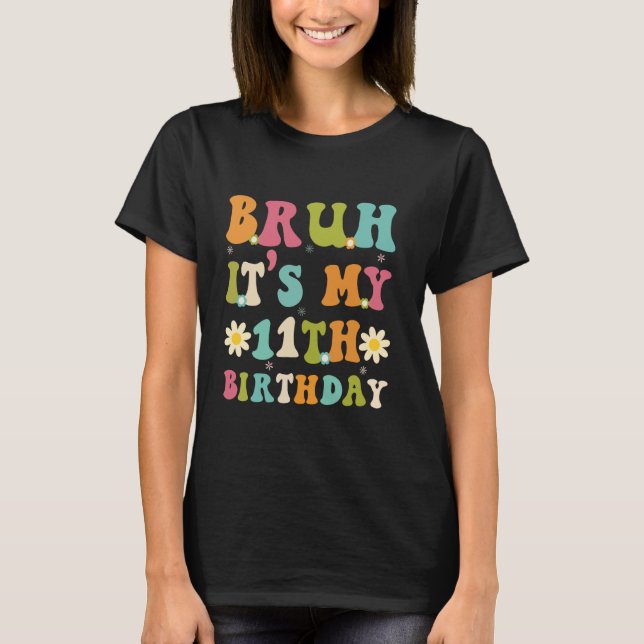 Bruh It's My 11Th Birthday Funny Sarcastic Groovy  T-Shirt (Front)