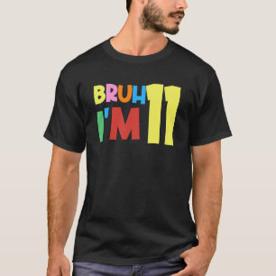 Bruh It's My 11th Birthday I'm 11 Year Old Birthda T-Shirt