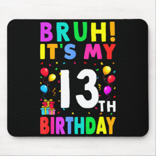 Bruh Its My 13th Birthday 13 Happy Birthday Boys O Mouse Pad