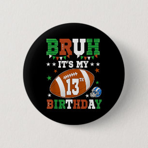 Bruh Its My 13th Birthday 13 Years Old Football Pl 2 Inch Round Button